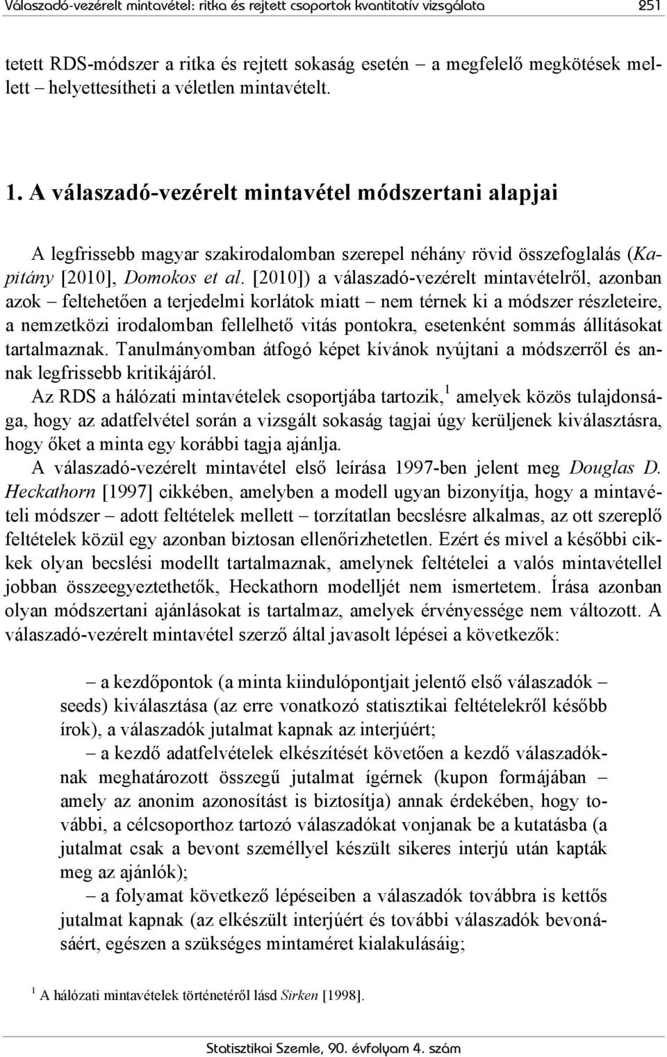 [2010]) a válaszadó-vezérelt mintavételről, azonban azok feltehetően a terjedelmi korlátok miatt nem térnek ki a módszer részleteire, a nemzetközi irodalomban fellelhető vitás pontokra, esetenként