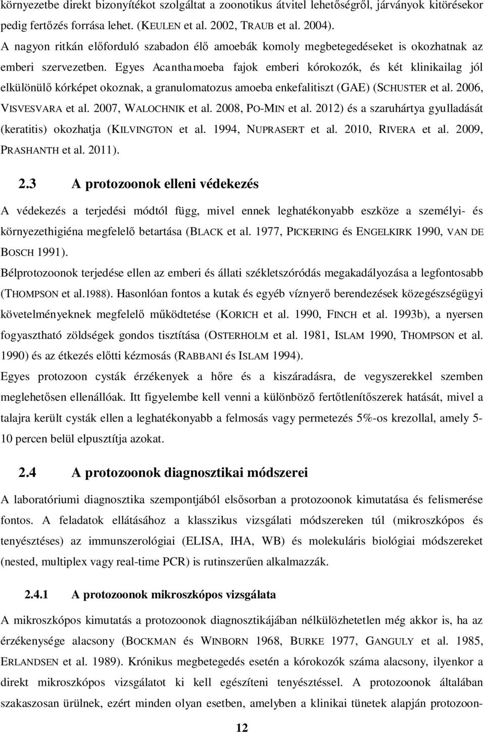 Egyes Acanthamoeba fajok emberi kórokozók, és két klinikailag jól elkülönül kórképet okoznak, a granulomatozus amoeba enkefalitiszt (GAE) (SCHUSTER et al. 2006, VISVESVARA et al.