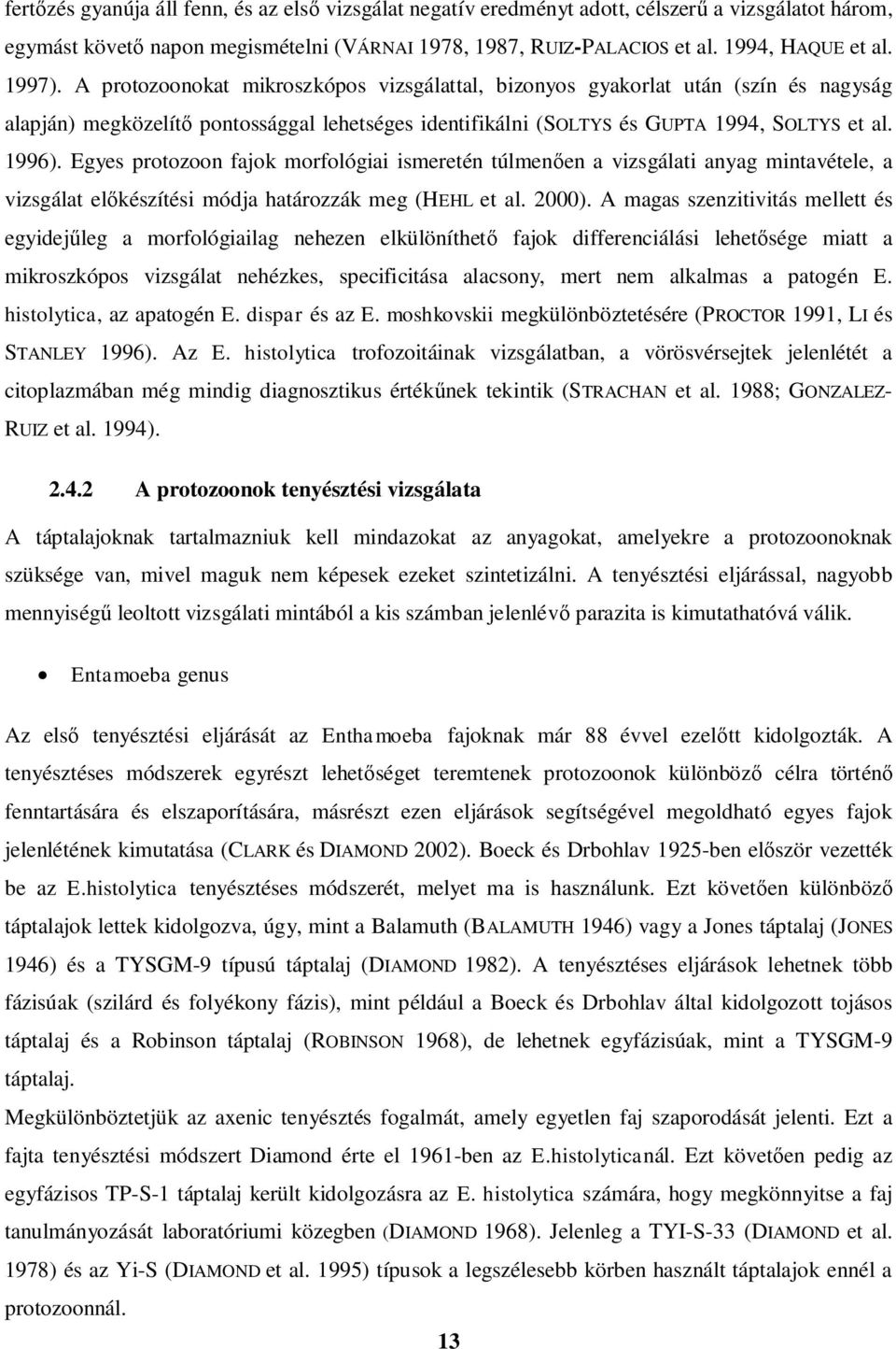 Egyes protozoon fajok morfológiai ismeretén túlmen en a vizsgálati anyag mintavétele, a vizsgálat el készítési módja határozzák meg (HEHL et al. 2000).