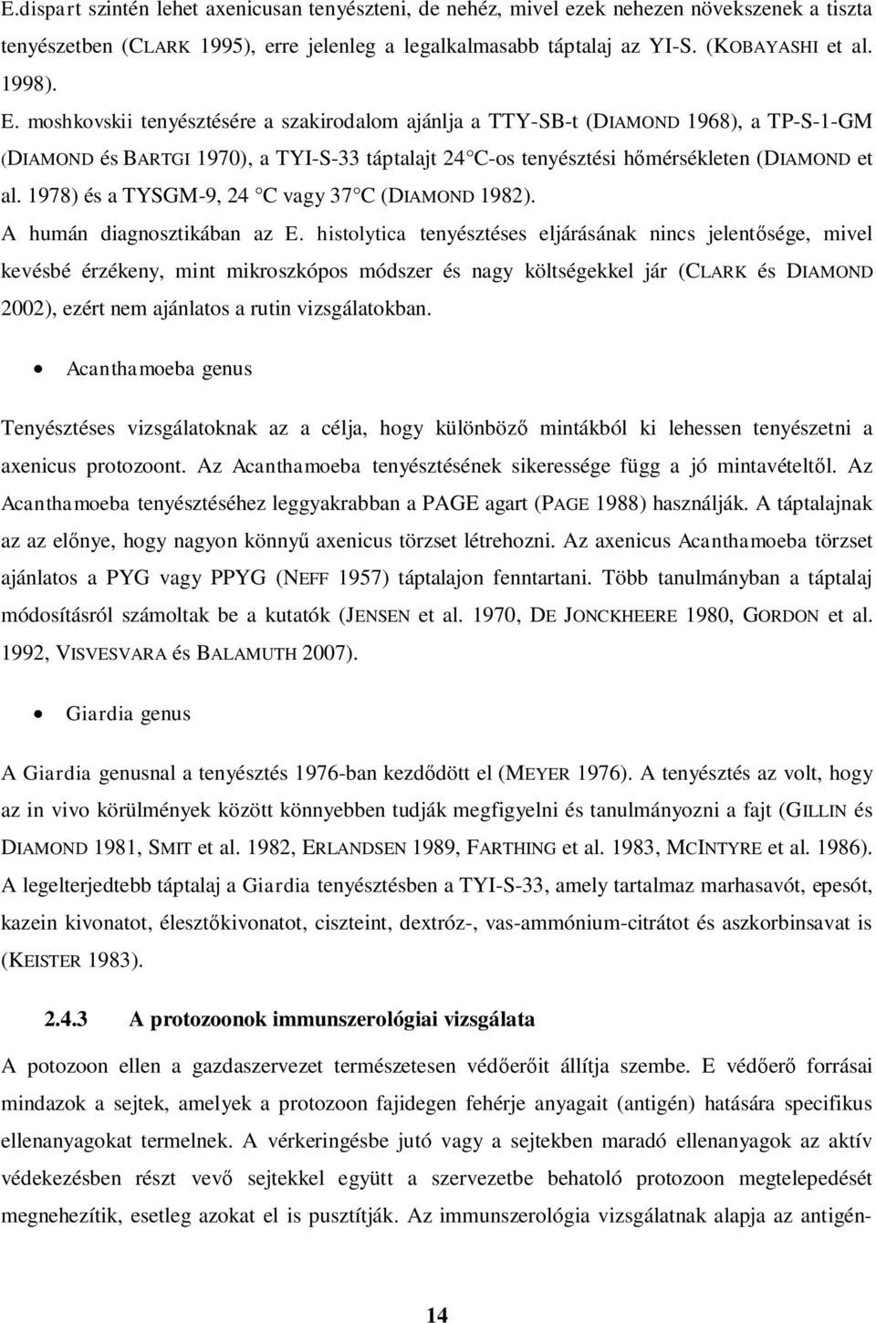 1978) és a TYSGM-9, 24 C vagy 37 C (DIAMOND 1982). A humán diagnosztikában az E.