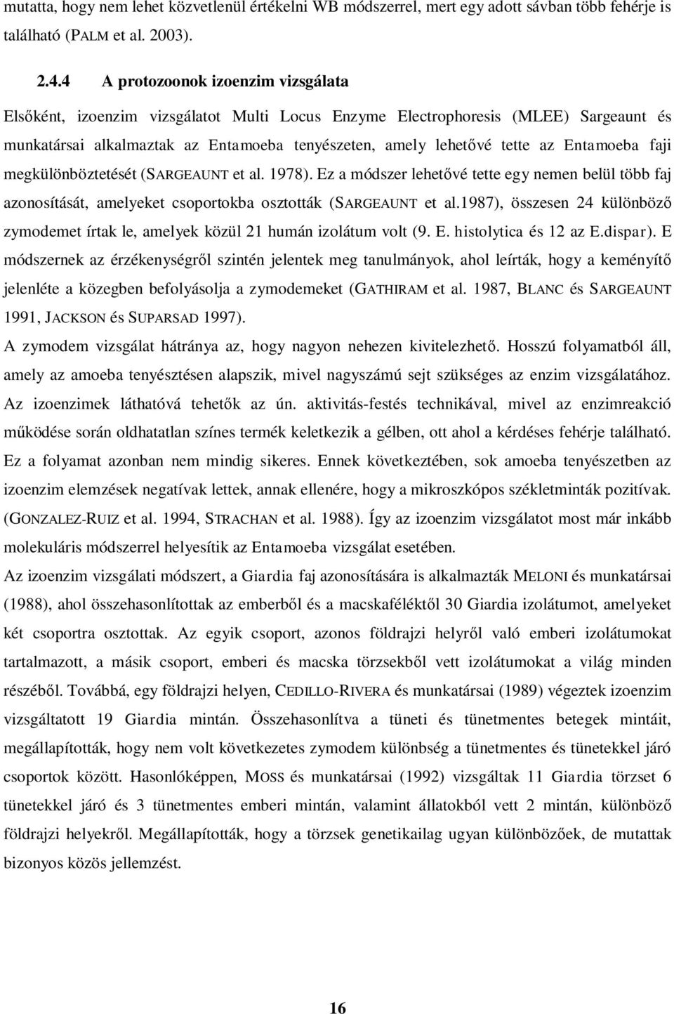 Entamoeba faji megkülönböztetését (SARGEAUNT et al. 1978). Ez a módszer lehet vé tette egy nemen belül több faj azonosítását, amelyeket csoportokba osztották (SARGEAUNT et al.