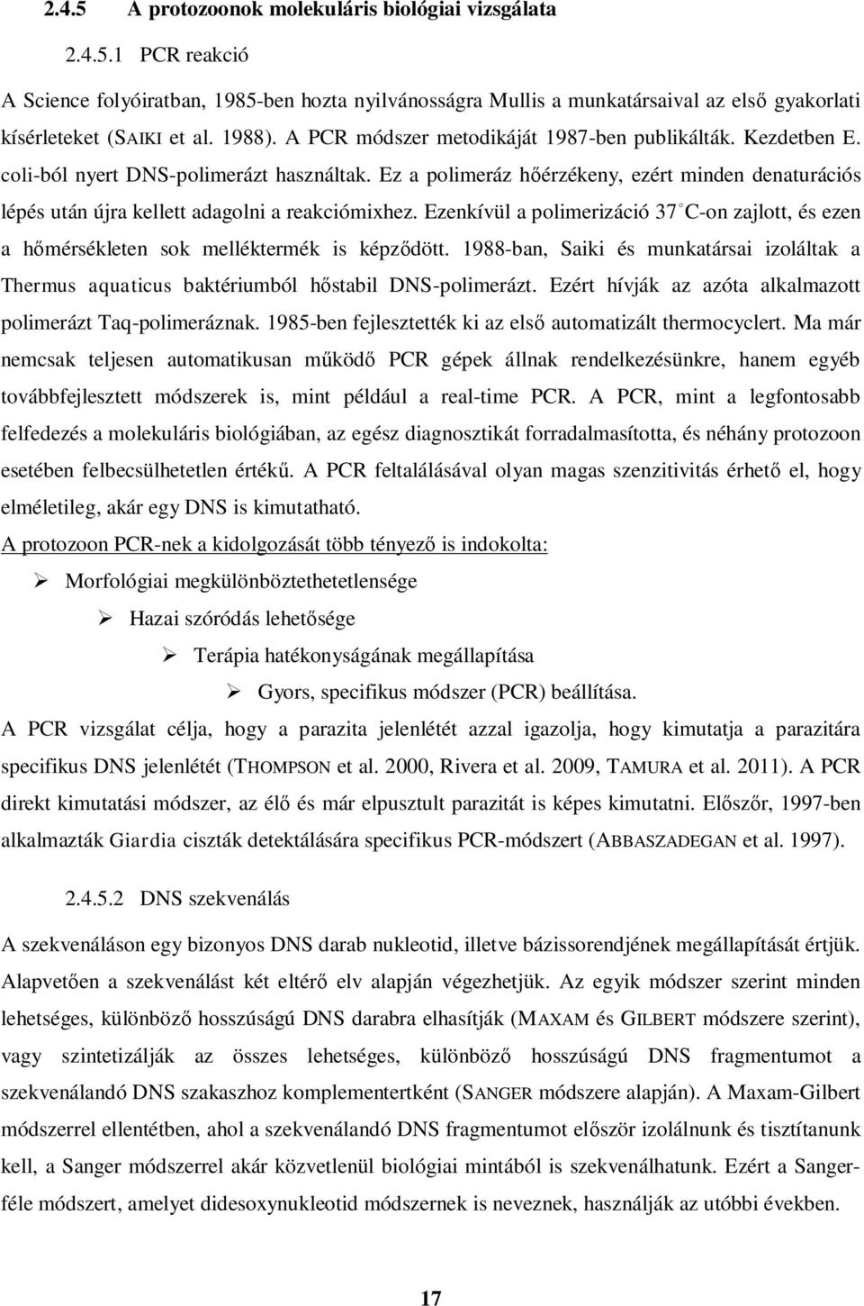 Ez a polimeráz h érzékeny, ezért minden denaturációs lépés után újra kellett adagolni a reakciómixhez. Ezenkívül a polimerizáció 37 C-on zajlott, és ezen a h mérsékleten sok melléktermék is képz dött.