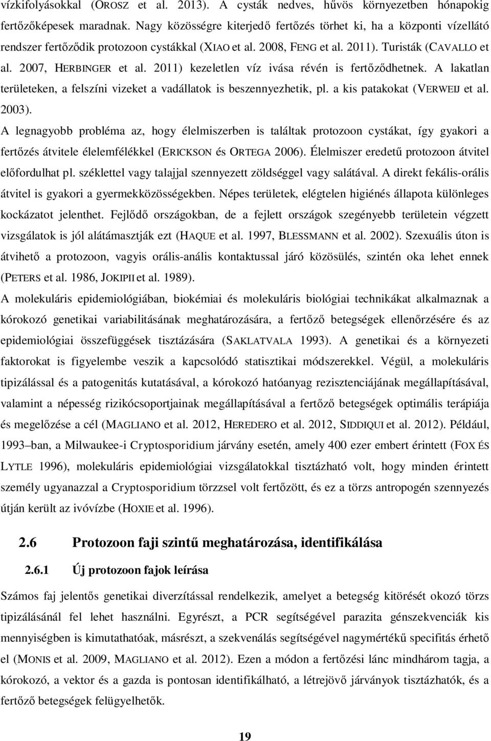 2011) kezeletlen víz ivása révén is fert dhetnek. A lakatlan területeken, a felszíni vizeket a vadállatok is beszennyezhetik, pl. a kis patakokat (VERWEIJ et al. 2003).