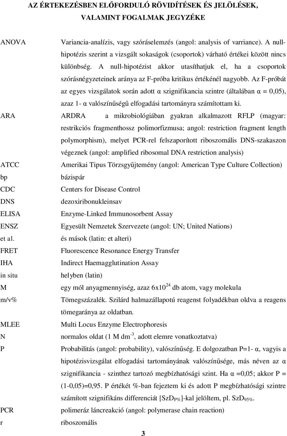 A null-hipotézist akkor utasíthatjuk el, ha a csoportok szórásnégyzeteinek aránya az F-próba kritikus értékénél nagyobb.