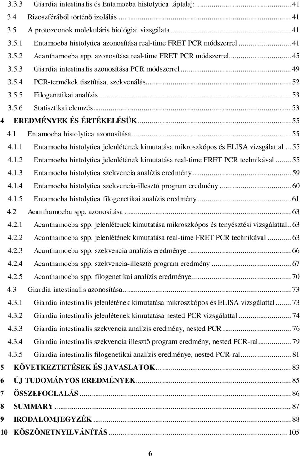 .. 53 3.5.6 Statisztikai elemzés... 53 4 EREDMÉNYEK ÉS ÉRTÉKELÉSÜK... 55 4.1 Entamoeba histolytica azonosítása... 55 4.1.1 Entamoeba histolytica jelenlétének kimutatása mikroszkópos és ELISA vizsgálattal.