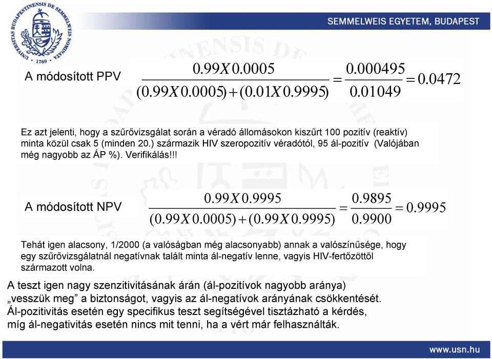 ) származik HIV szeropozitív véradótól, 95 ál-pozitív (Valójában még nagyobb az ÁP %). Verifikálás!!! 0.99X 0.9995 (0.99X 0.0005) + (0.99X 0.9995) 0.9895 0.9900 A módosított NPV = = 0.