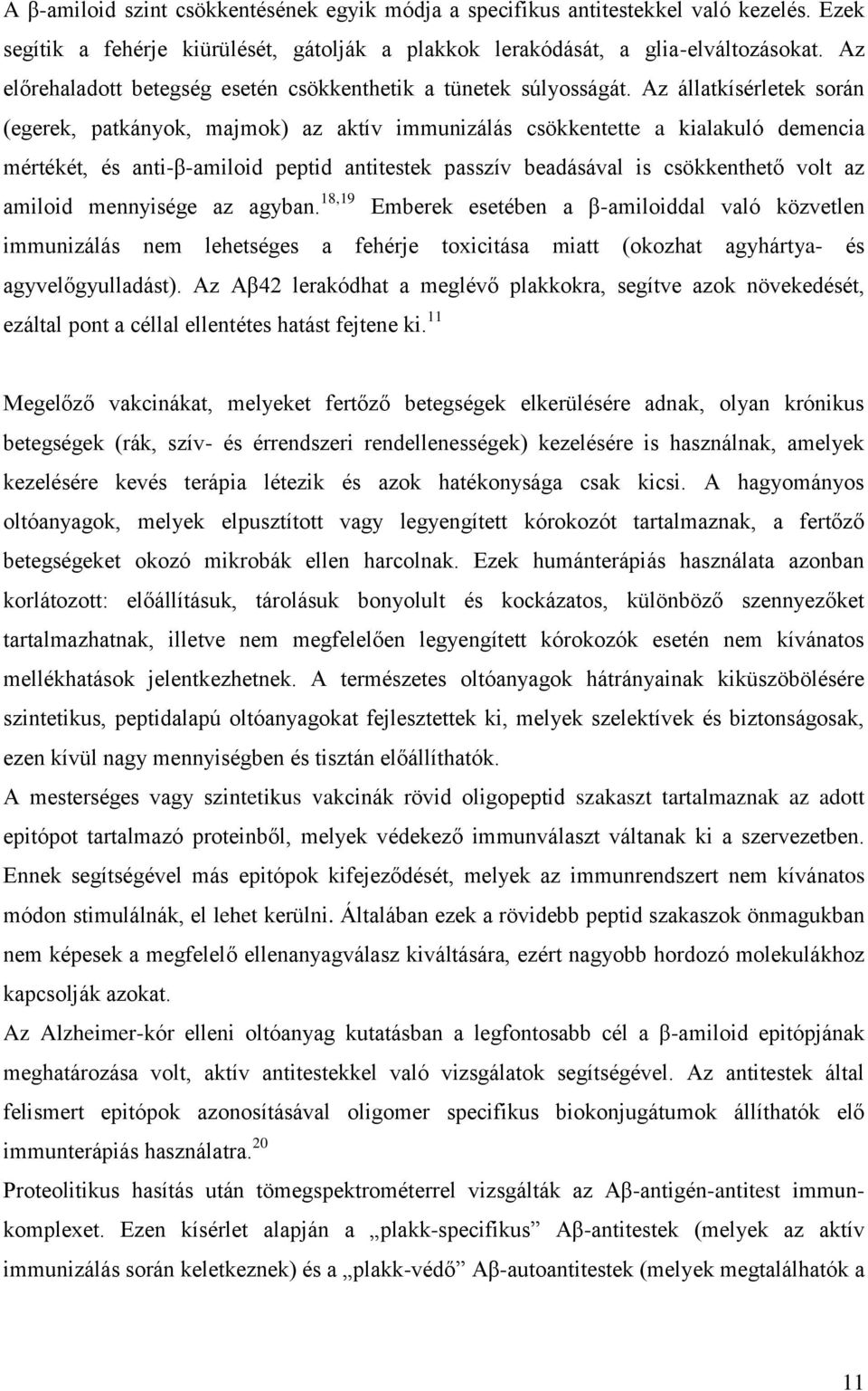 Az állatkísérletek során (egerek, patkányok, majmok) az aktív immunizálás csökkentette a kialakuló demencia mértékét, és anti-β-amiloid peptid antitestek passzív beadásával is csökkenthető volt az