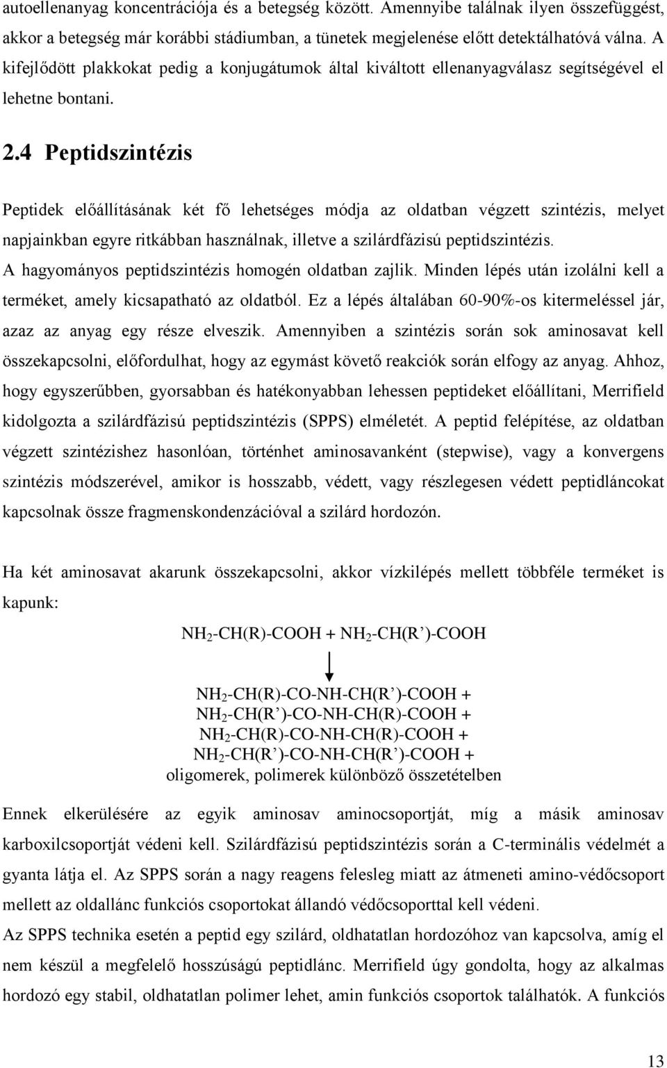 4 Peptidszintézis Peptidek előállításának két fő lehetséges módja az oldatban végzett szintézis, melyet napjainkban egyre ritkábban használnak, illetve a szilárdfázisú peptidszintézis.