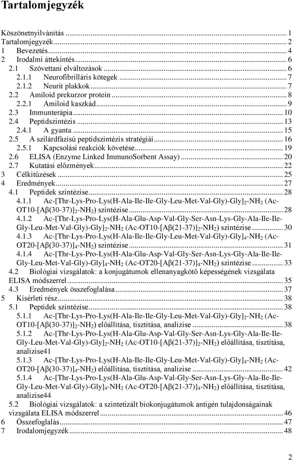 .. 19 2.6 ELISA (Enzyme Linked ImmunoSorbent Assay)... 20 2.7 Kutatási előzmények... 22 3 Célkitűzések... 25 4 Eredmények... 27 4.1 Peptidek szintézise... 28 4.1.1 Ac-[Thr-Lys-Pro-Lys(H-Ala-Ile-Ile-Gly-Leu-Met-Val-Gly)-Gly] 2 -NH 2 (Ac- T10-[Aβ(30-37)] 2 -NH 2 ) szintézise.