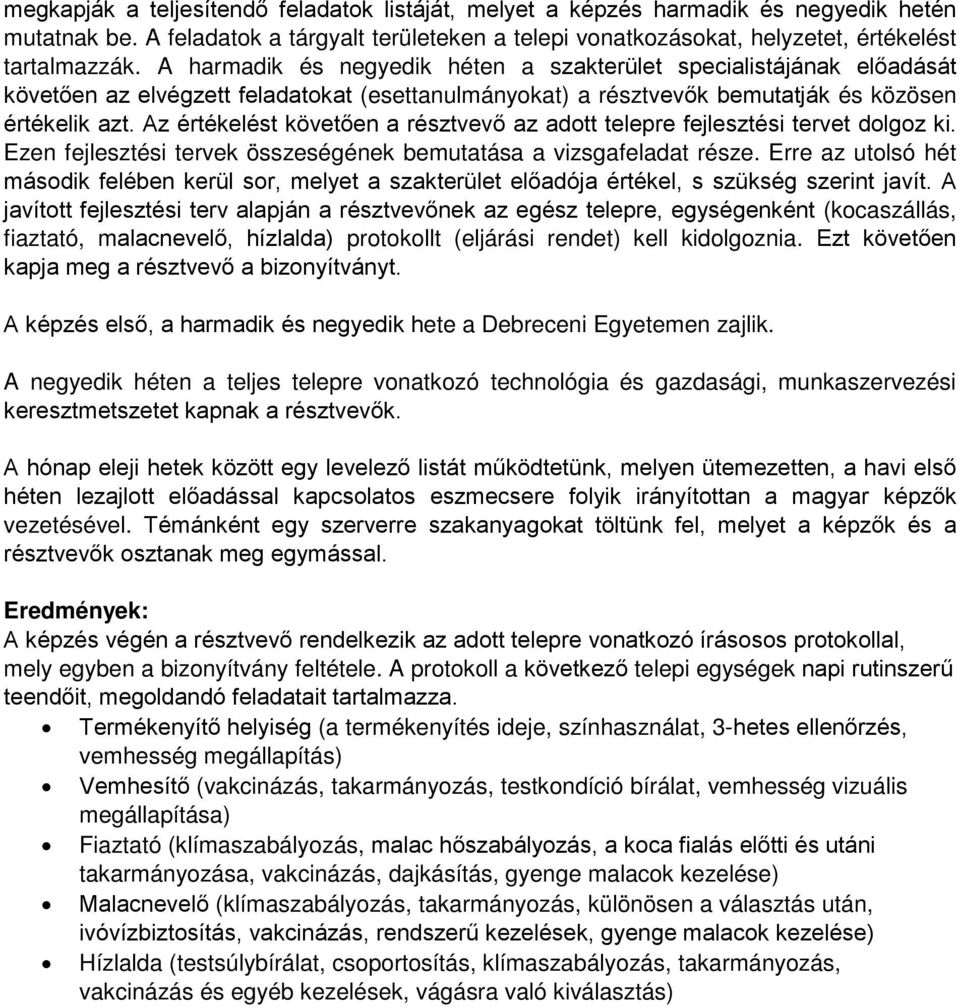 Az értékelést követően a résztvevő az adott telepre fejlesztési tervet dolgoz ki. Ezen fejlesztési tervek összeségének bemutatása a vizsgafeladat része.