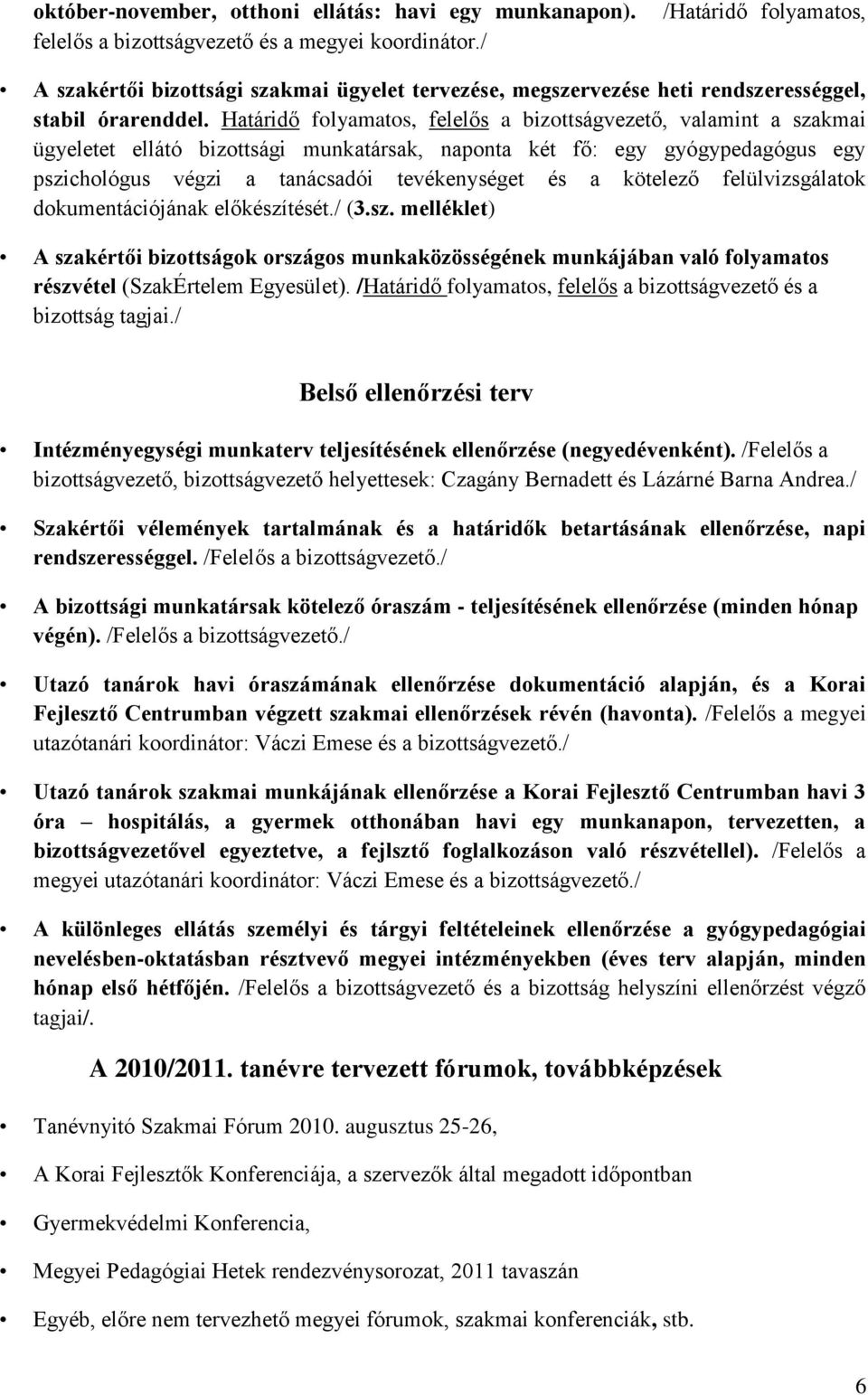 Határidő folyamatos, felelős a bizottságvezető, valamint a szakmai ügyeletet ellátó bizottsági munkatársak, naponta két fő: egy gyógypedagógus egy pszichológus végzi a tanácsadói tevékenységet és a