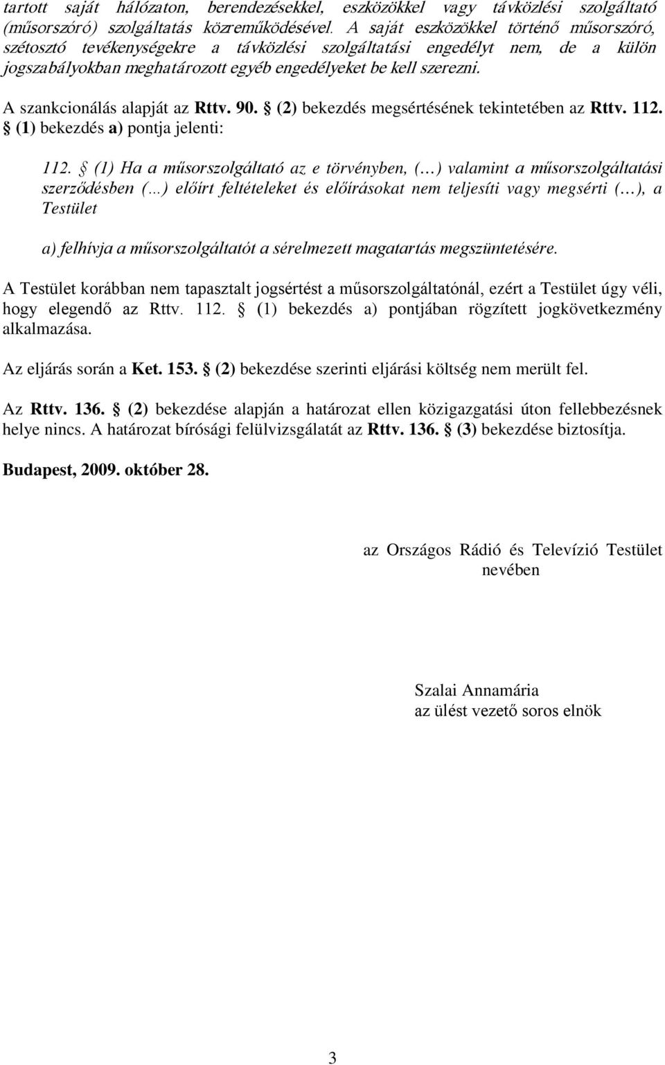 A szankcionálás alapját az Rttv. 90. (2) bekezdés megsértésének tekintetében az Rttv. 112. (1) bekezdés a) pontja jelenti: 112.