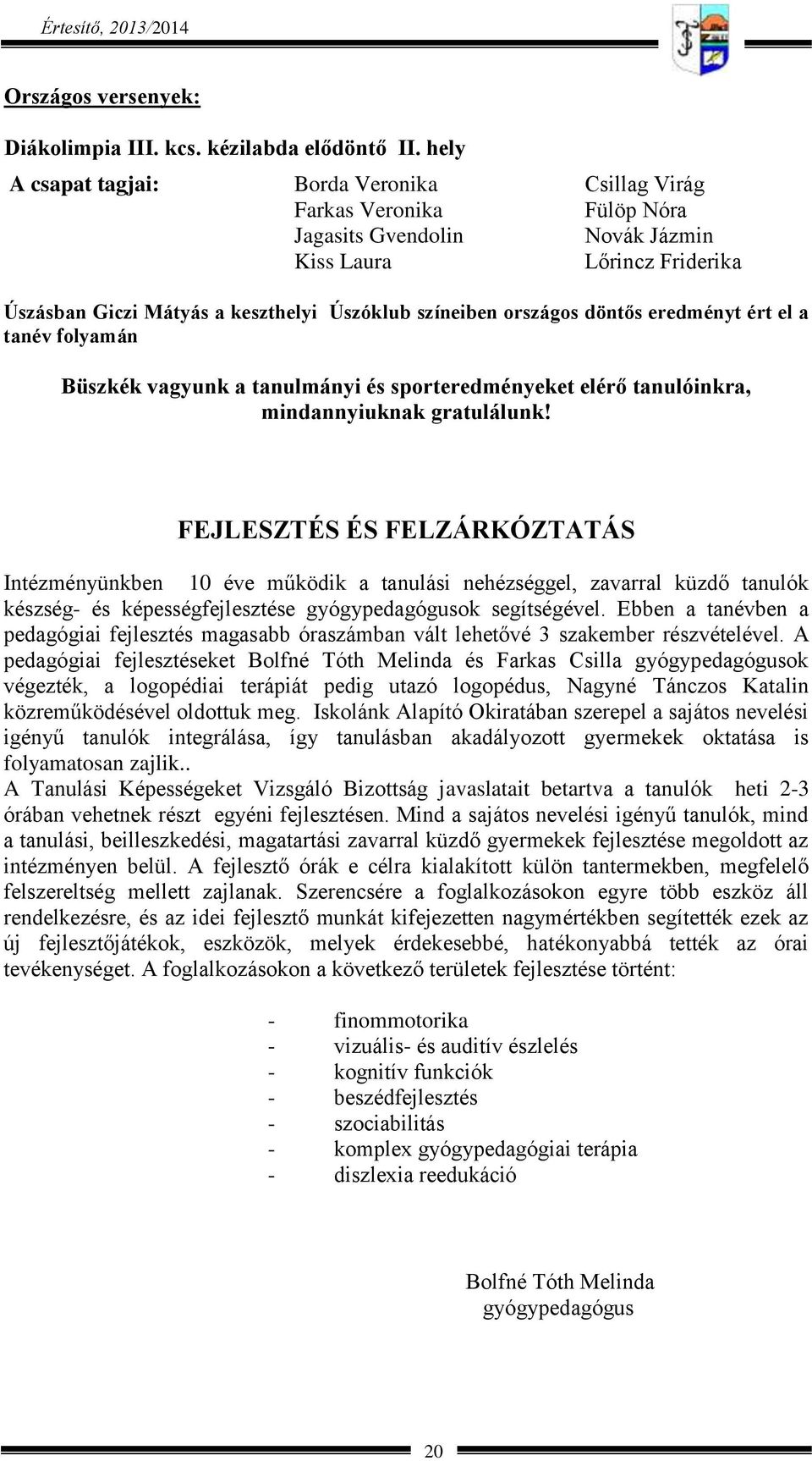 országos döntős eredményt ért el a tanév folyamán Büszkék vagyunk a tanulmányi és sporteredményeket elérő tanulóinkra, mindannyiuknak gratulálunk!