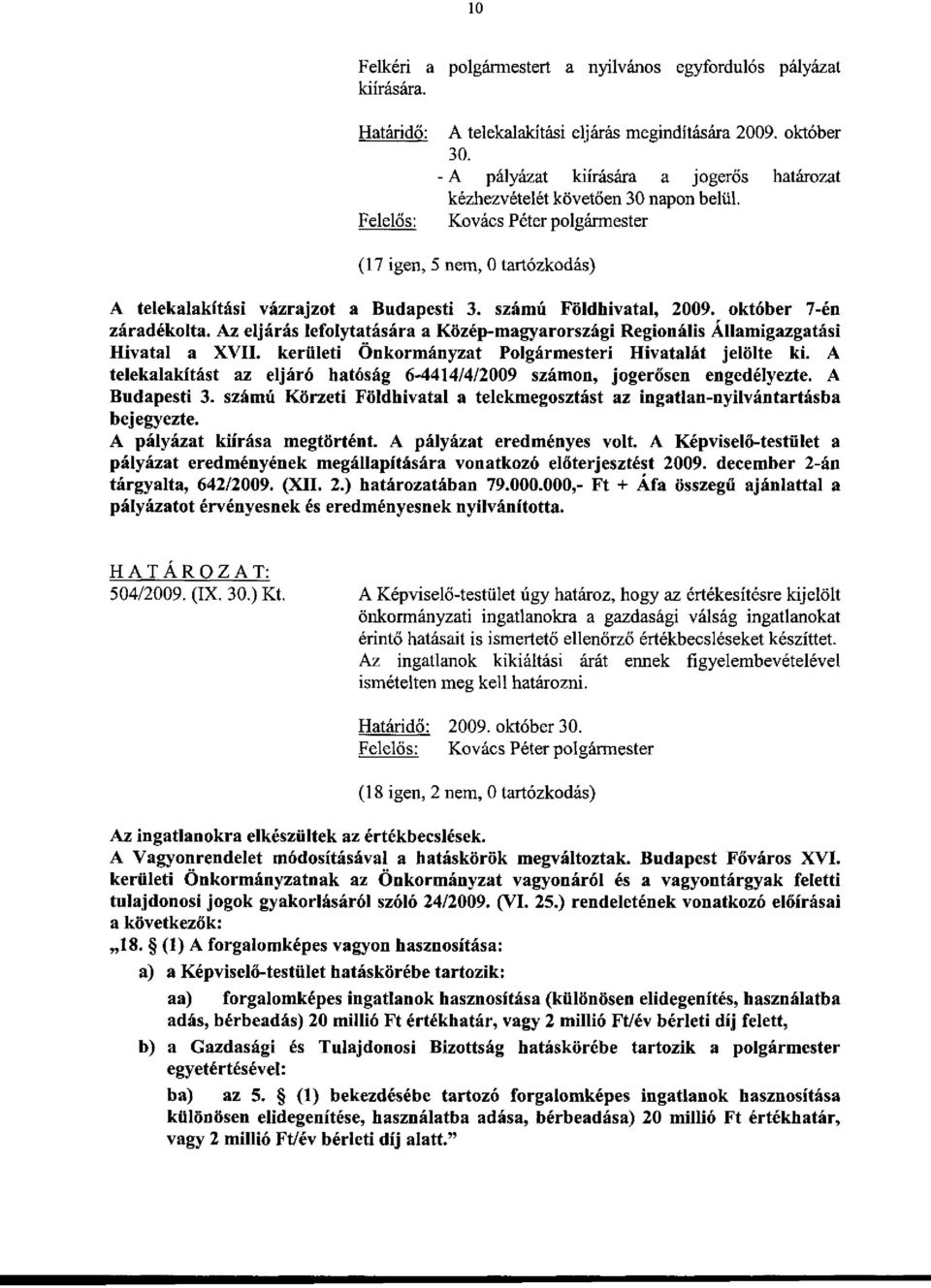 Az eljárás lefolytatására a Közép-magyarországi Regionális Államigazgatási Hivatal a XVII. kerületi Önkormányzat Polgármesteri Hivatalát jelölte ki.