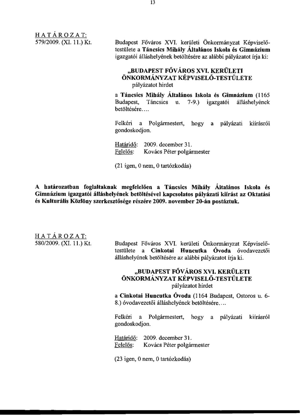 KERÜLETI ÖNKORMÁNYZAT KÉPVISELŐ-TESTÜLETE pályázatot hirdet a Táncsics Mihály Általános Iskola és Gimnázium (1165 Budapest, Táncsics u. 7-9.) igazgatói álláshelyének betöltésére.