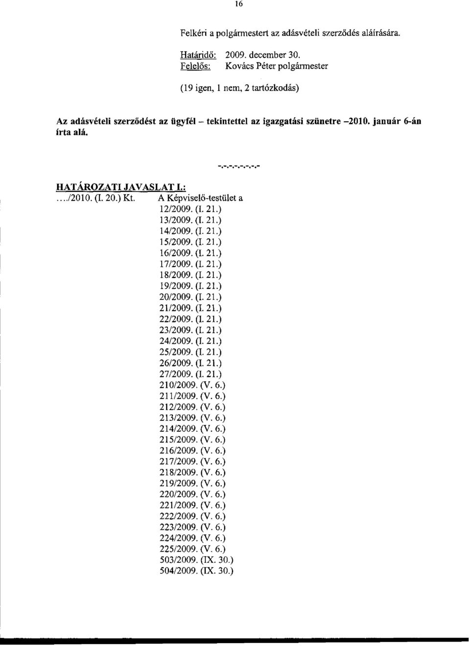 (1.21.) 19/2009. (1.21.) 20/2009. (1.21.) 21/2009.(1.21.) 22/2009. (1.21.) 23/2009. (1.21.) 24/2009. (1.21.) 25/2009. (1.21.) 26/2009. (1.21.) 27/2009. (1.21.) 210/2009. (V. 6.) 211/2009. (V. 6.) 212/2009.