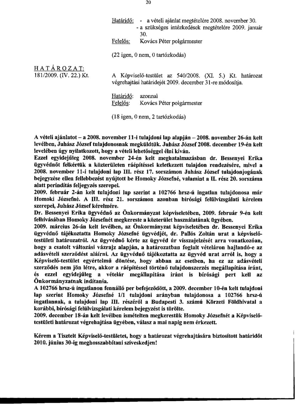 Juhász József 2008. december 19-én kelt levelében úgy nyilatkozott, hogy a vételi lehetőséggel élni kíván. Ezzel egyidejűleg 2008. november 24-én kelt meghatalmazásban dr.