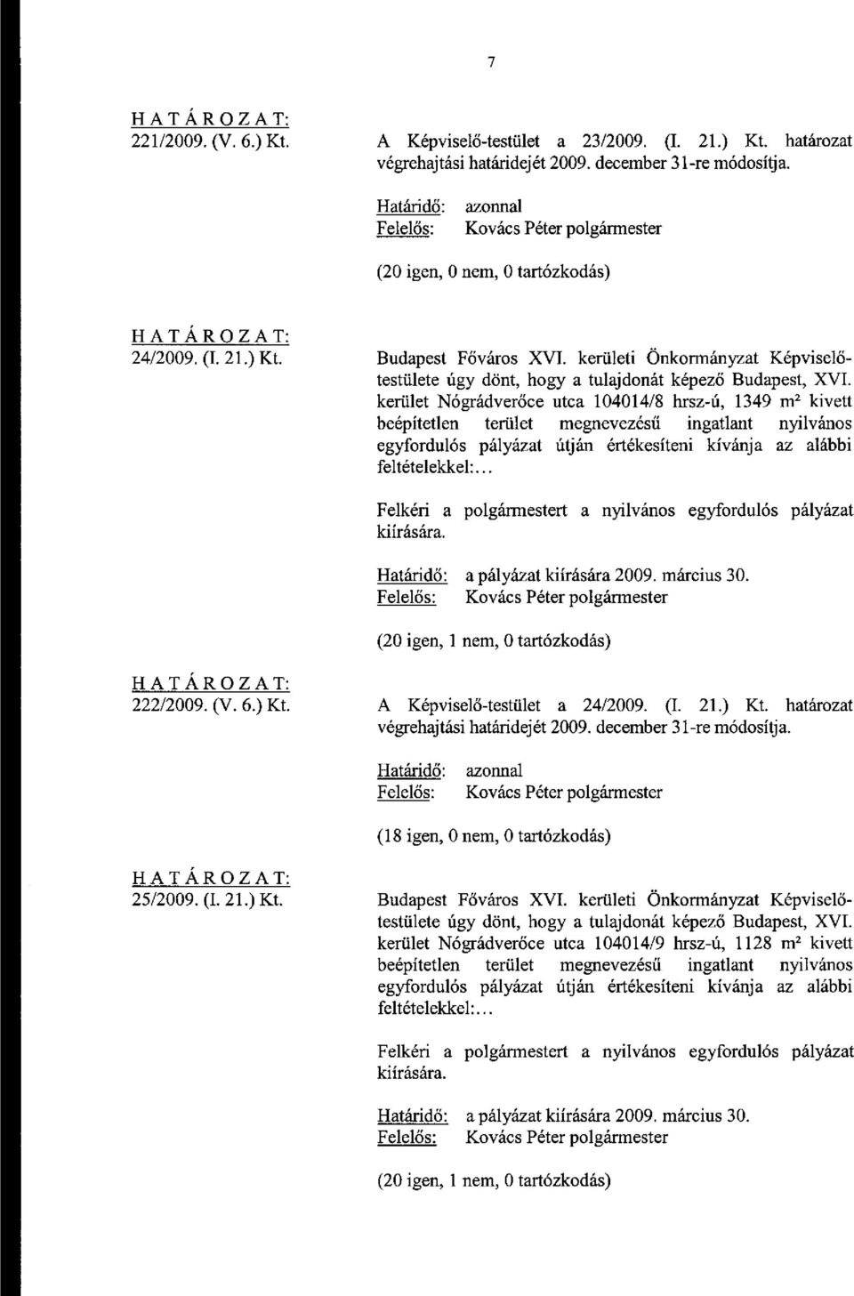 az alábbi feltételekkel:... a pályázat kiírására 2009. március 30. 222/2009. (V. 6.) Kt. A Képviselő-testület a 24/2009. (I. 21.) Kt. határozat (18 igen, 0 nem, 0 tartózkodás) 25/2009. (I. 21.) Kt. Budapest Főváros XVI.