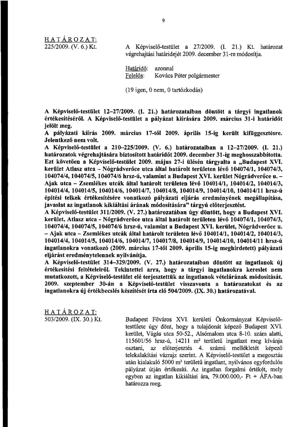 A Képviselő-testület a 210-225/2009. (V. 6.) határozataiban a 12-27/2009. (I. 21.) határozatok végrehajtására biztosított határidőt 2009. december 31-ig meghosszabbította.