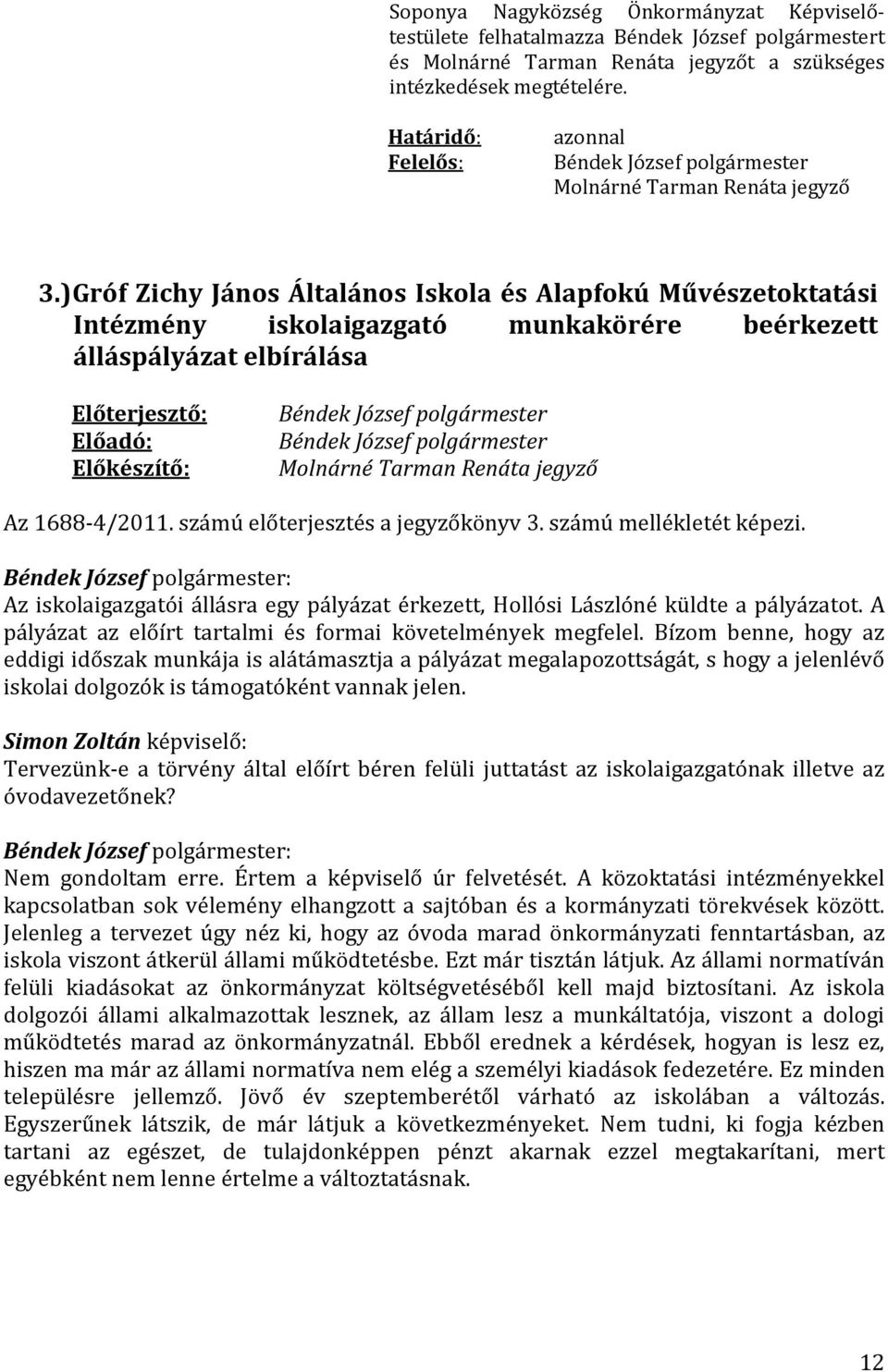 számú mellékletét képezi. Az iskolaigazgatói állásra egy pályázat érkezett, Hollósi Lászlóné küldte a pályázatot. A pályázat az előírt tartalmi és formai követelmények megfelel.