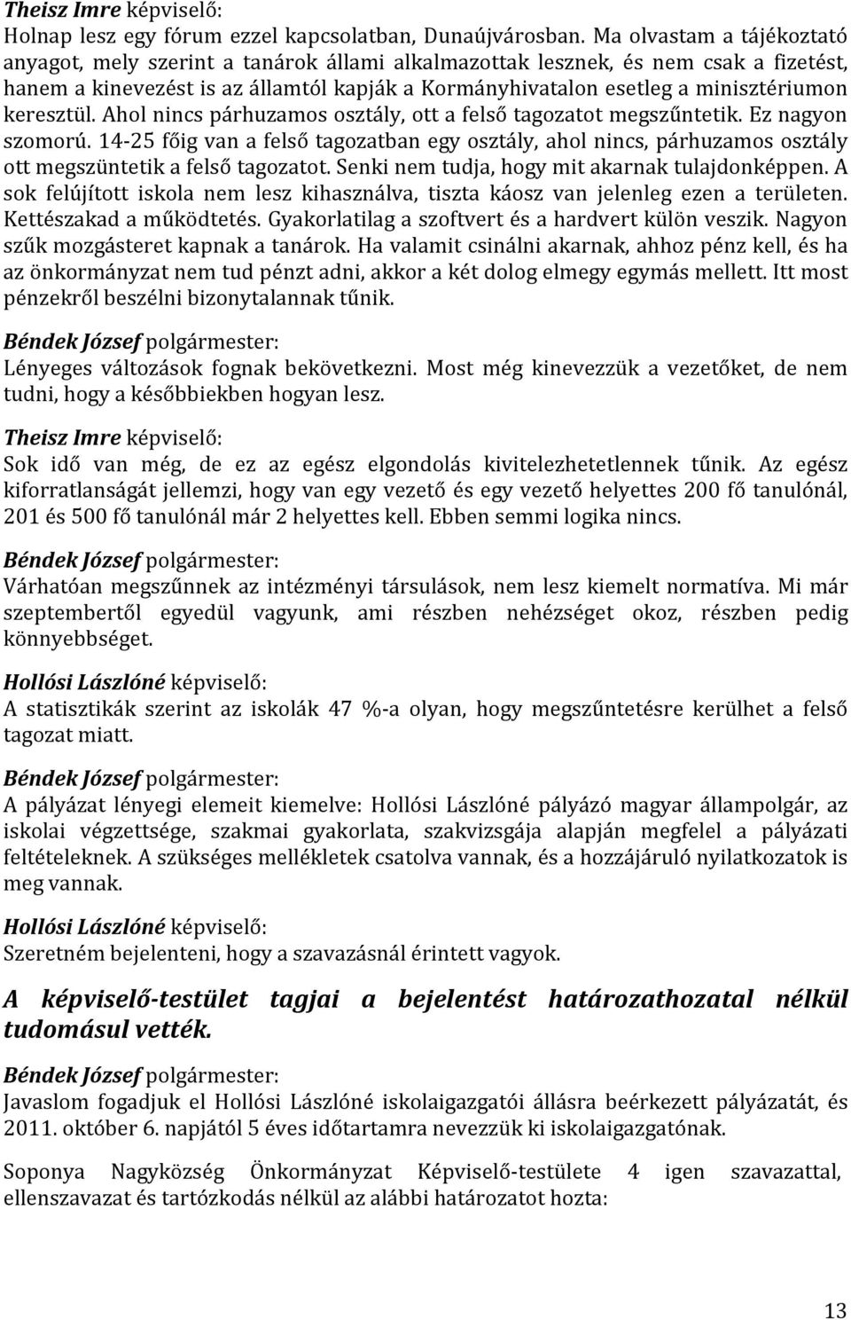 keresztül. Ahol nincs párhuzamos osztály, ott a felső tagozatot megszűntetik. Ez nagyon szomorú.