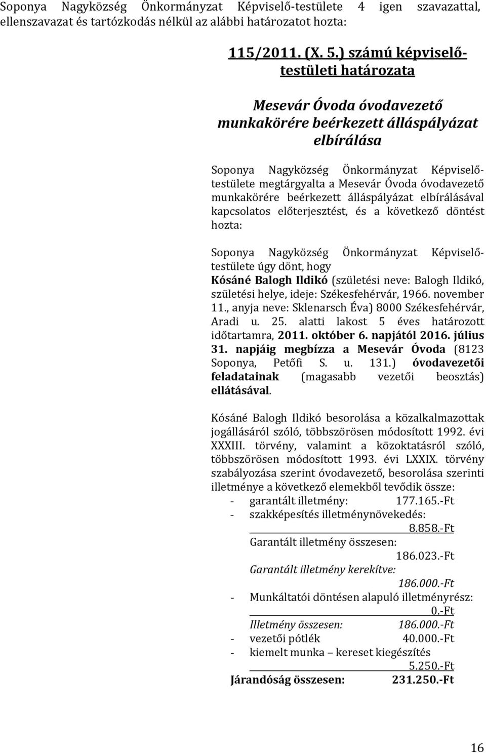 elbírálásával kapcsolatos előterjesztést, és a következő döntést hozta: úgy dönt, hogy Kósáné Balogh Ildikó (születési neve: Balogh Ildikó, születési helye, ideje: Székesfehérvár, 1966. november 11.