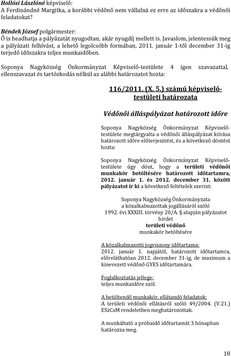 Soponya Nagyközség Önkormányzat Képviselő-testülete 4 igen szavazattal, ellenszavazat és tartózkodás nélkül az alábbi határozatot hozta: 116/2011. (X. 5.