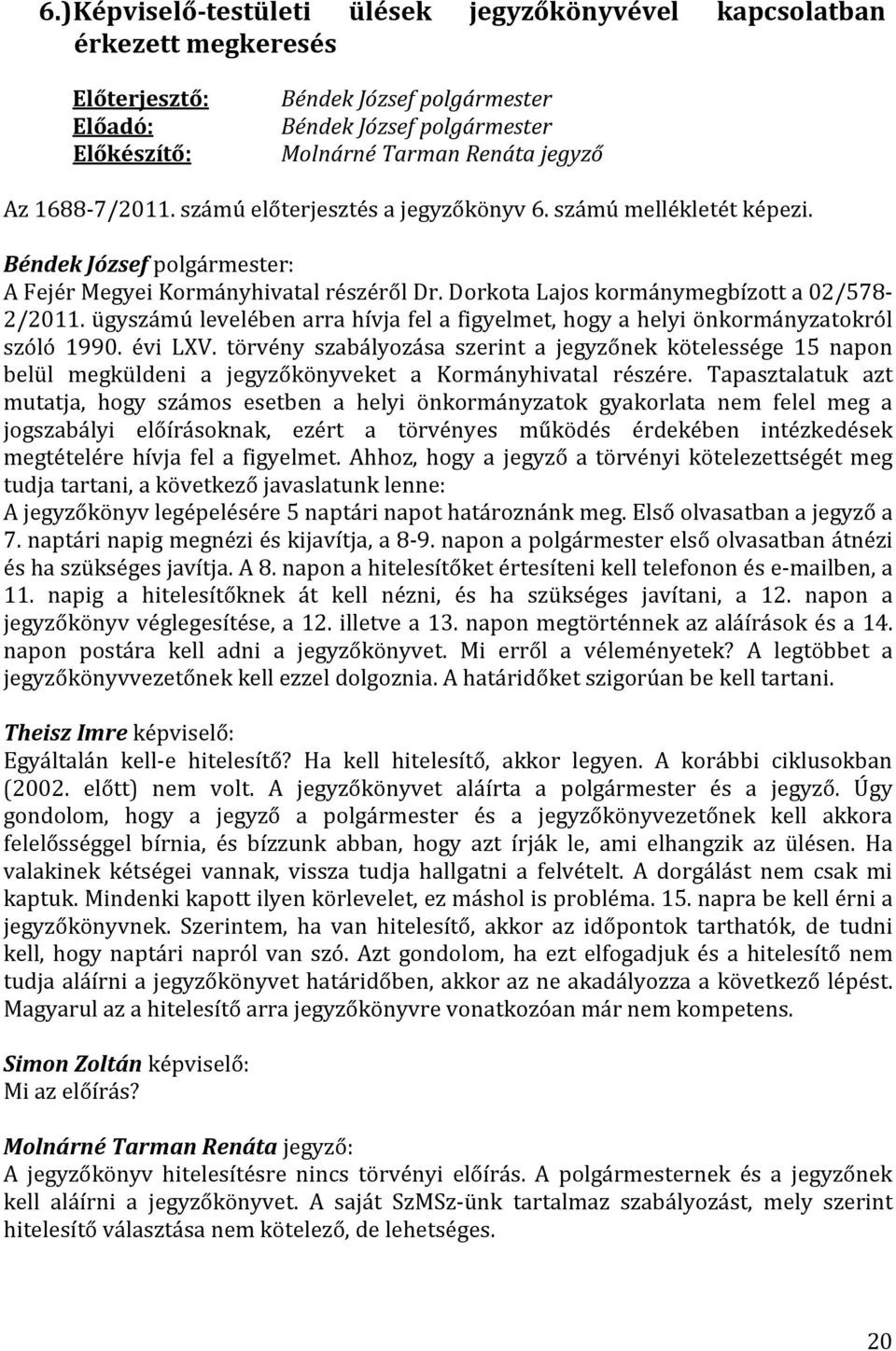 törvény szabályozása szerint a jegyzőnek kötelessége 15 napon belül megküldeni a jegyzőkönyveket a Kormányhivatal részére.