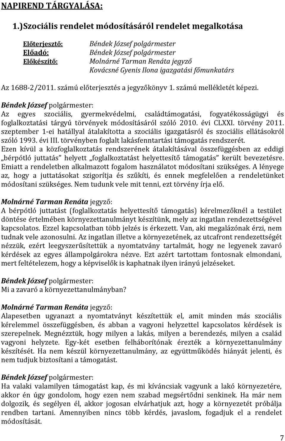 szeptember 1-ei hatállyal átalakította a szociális igazgatásról és szociális ellátásokról szóló 1993. évi III. törvényben foglalt lakásfenntartási támogatás rendszerét.