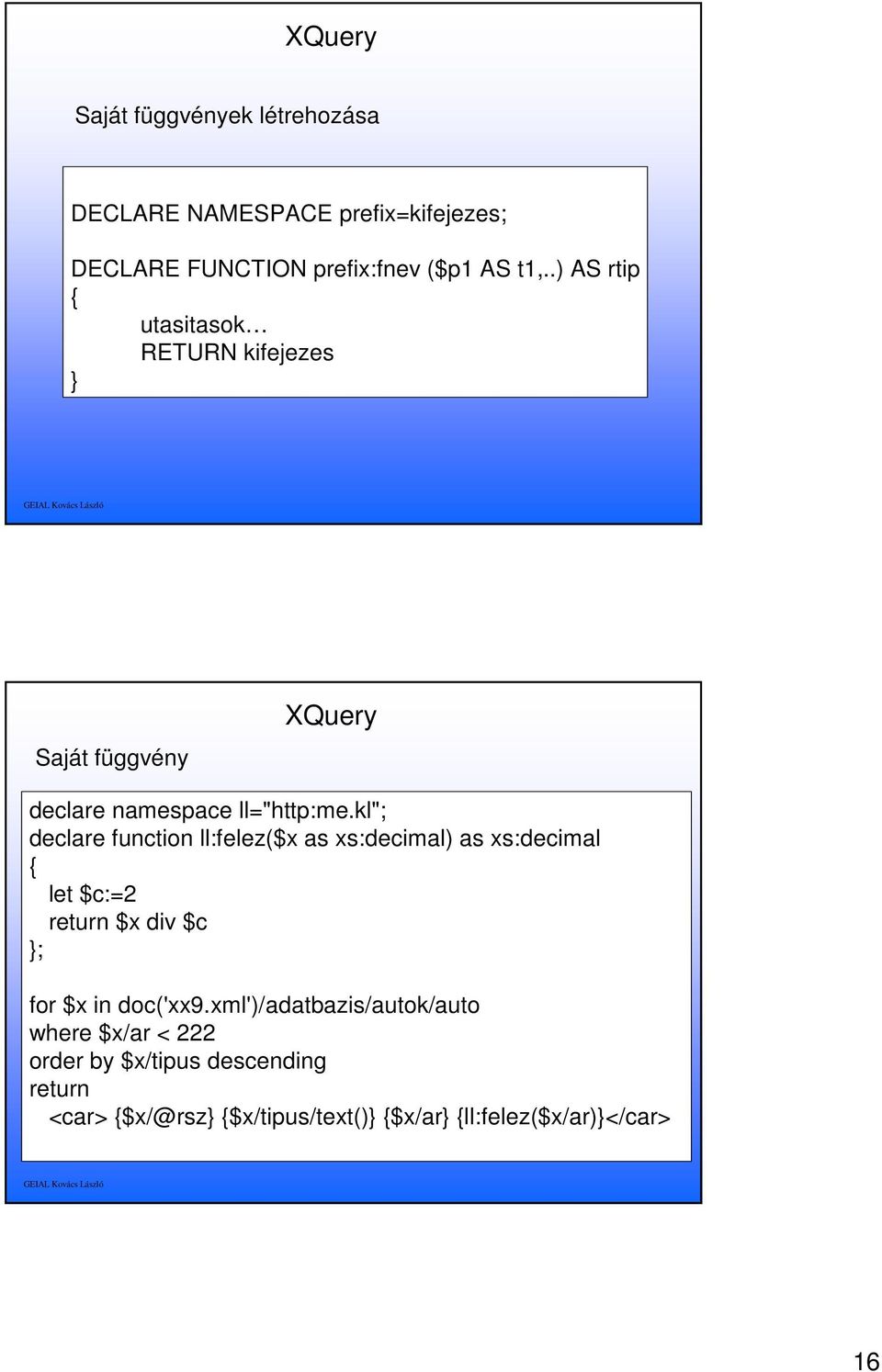 kl"; declare function ll:felez($x as xs:decimal) as xs:decimal let $c:=2 $x div $c ; for $x in doc('xx9.