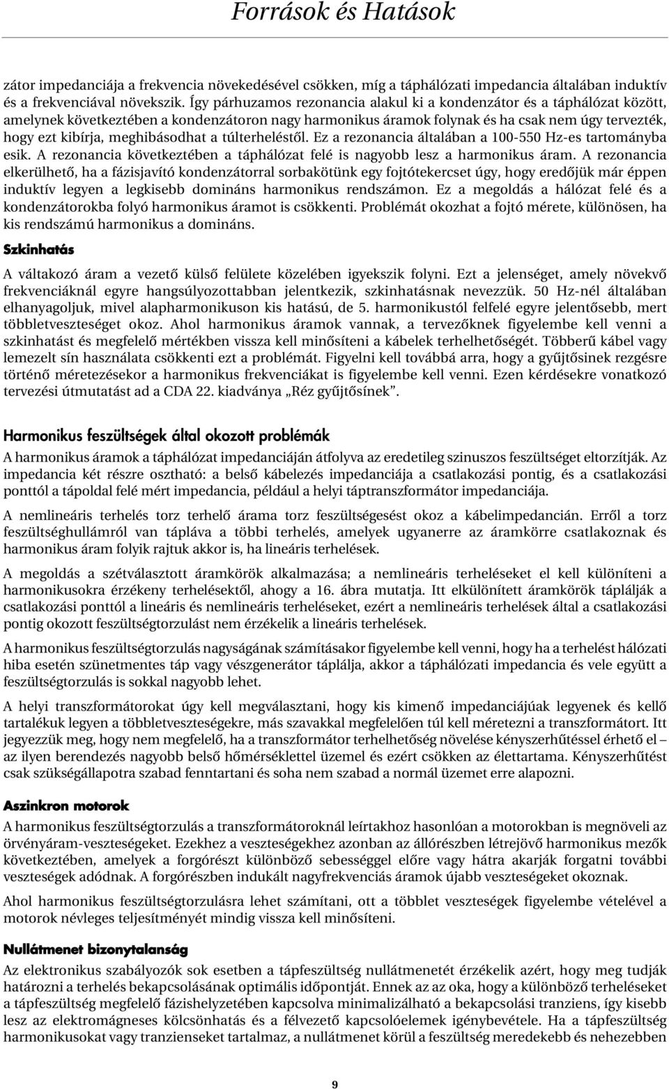 meghibásodhat a túlterheléstôl. Ez a rezonancia általában a 100-550 Hz-es tartományba esik. A rezonancia következtében a táphálózat felé is nagyobb lesz a harmonikus áram.