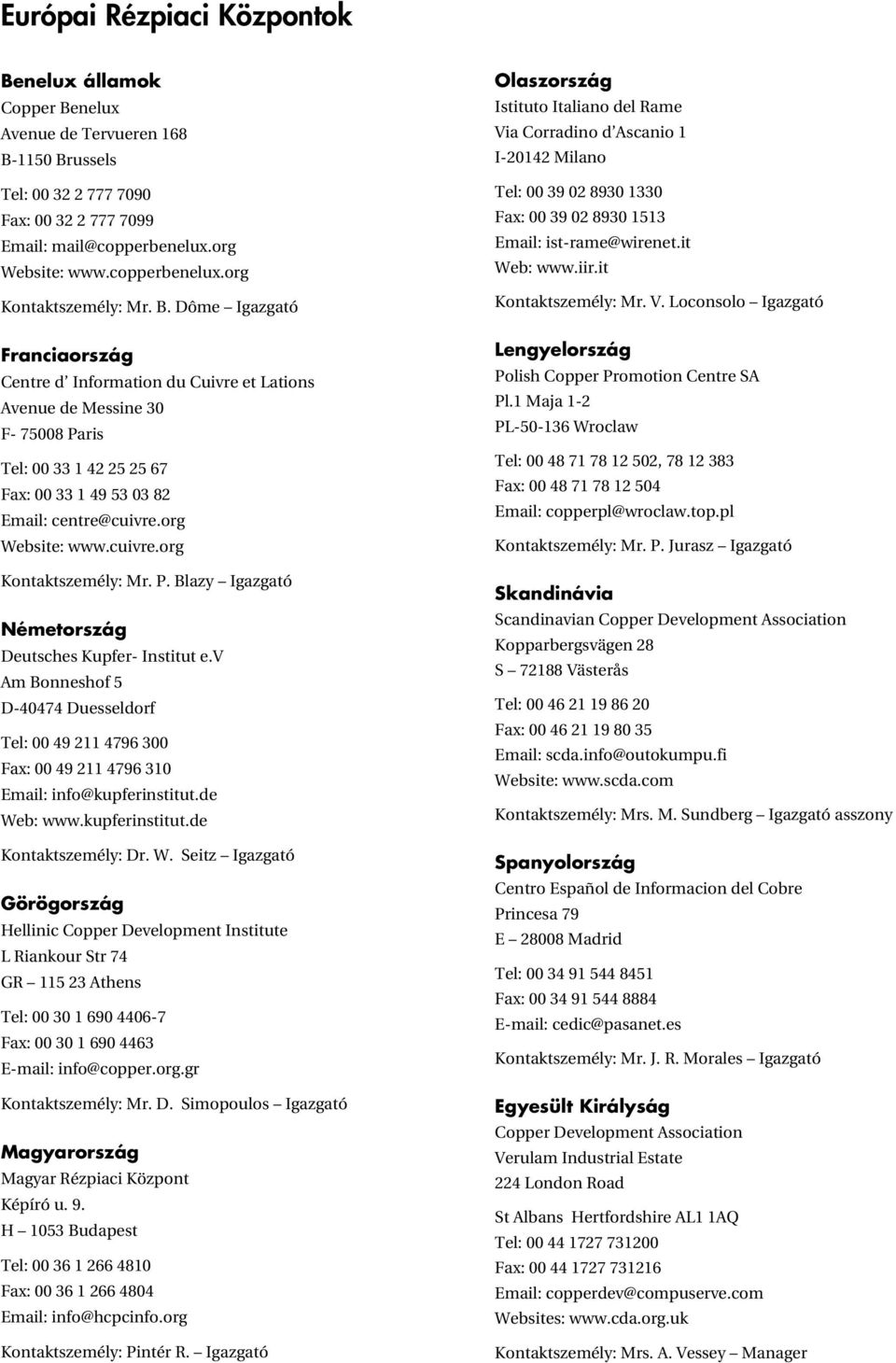 cuivre.org Kontaktszemély: Mr. P. Blazy Igazgató Németország Deutsches Kupfer- Institut e.