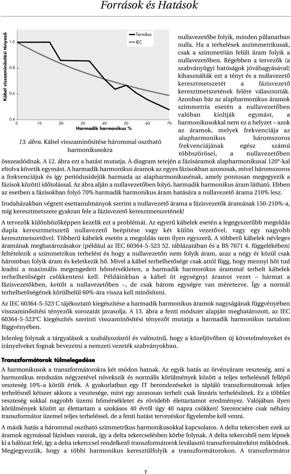 Régebben a tervezôk (a szabványügyi hatóságok jóváhagyásával) kihasználták ezt a tényt és a nullavezetô keresztmetszetét a fázisvezetô keresztmetszetének felére választották.