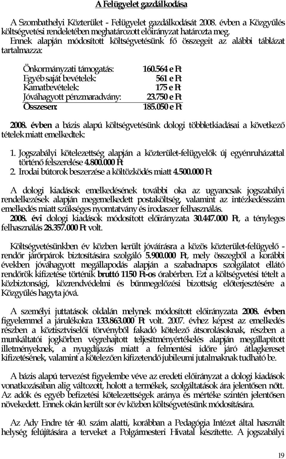 564 e Ft 561 e Ft 175 e Ft 23.750 e Ft 185.050 e Ft 2008. évben a bázis alapú költségvetésünk dologi többletkiadásai a következő tételek miatt emelkedtek: 1.