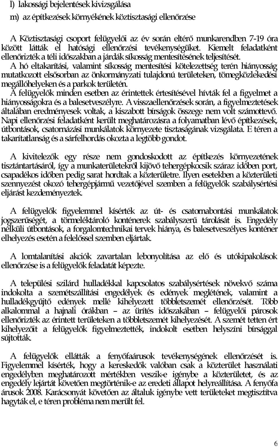 A hó eltakarítási, valamint síkosság mentesítési kötelezettség terén hiányosság mutatkozott elsősorban az önkormányzati tulajdonú területeken, tömegközlekedési megállóhelyeken és a parkok területén.