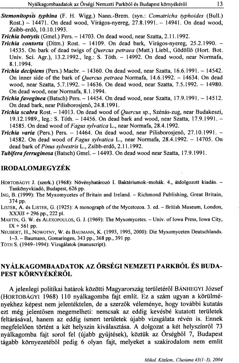 - 14109. On dead bark, Virágos-nyereg, 25.2.1990. - 14535. On bark of dead twigs of Quercus petraea (Matt.) Liebl., Gödöllő (Hort. Bot. Univ. Sei. Agr.), 13.2.1992., leg.: S. Tóth. - 14992.