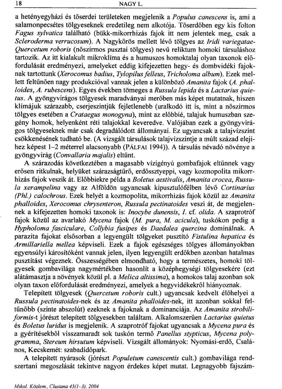 A Nagykőrös mellett lévő tölgyes az lridi variegatae- Quercetum roboris (nőszirmos pusztai tölgyes) nevű reliktum homoki társuláshoz tartozik.