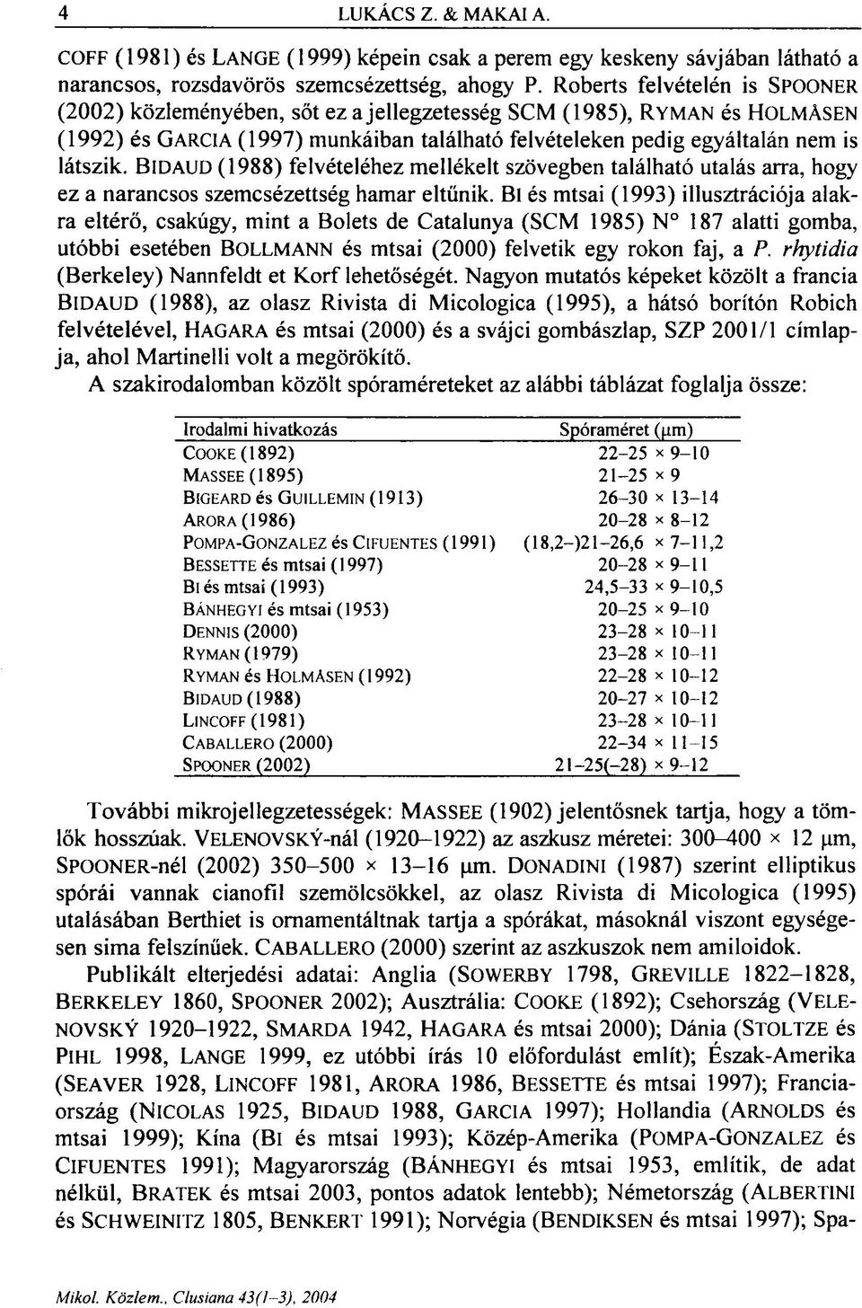 BIDAUD (1988) felvételéhez mellékelt szövegben található utalás arra, hogy ez a narancsos szemcsézettség hamar eltűnik.