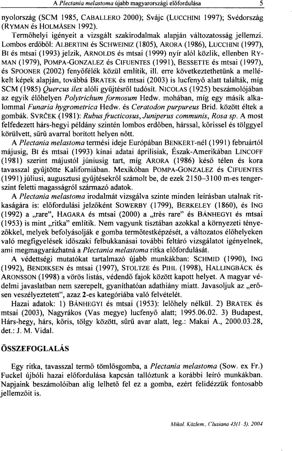 Lombos erdőből: ALBERTIN1 és SCHWEINIZ (1805), ARORA (1986), LUCCHINI (1997), Bl és mtsai (1993) jelzik, ARNOLDS és mtsai (1999) nyír alól közlik, ellenben RY- MAN (1979), POMPA-GONZALEZ és ClFUENTES
