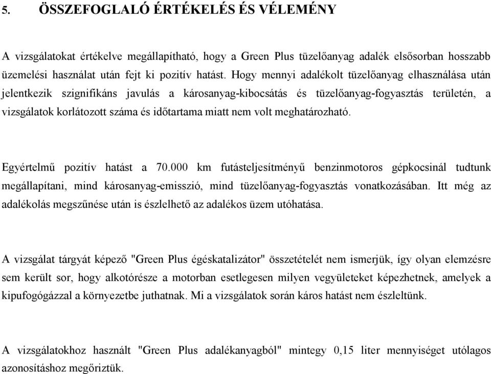 nem volt meghatározható. Egyértelmű pozitív hatást a 70.000 km futásteljesítményű benzinmotoros gépkocsinál tudtunk megállapítani, mind károsanyag-emisszió, mind tüzelőanyag-fogyasztás vonatkozásában.