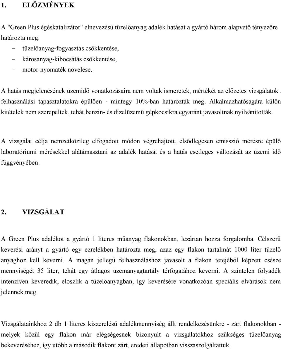 A hatás megjelenésének üzemidő vonatkozásaira nem voltak ismeretek, mértékét az előzetes vizsgálatok - felhasználási tapasztalatokra épülően - mintegy 10%-ban határozták meg.