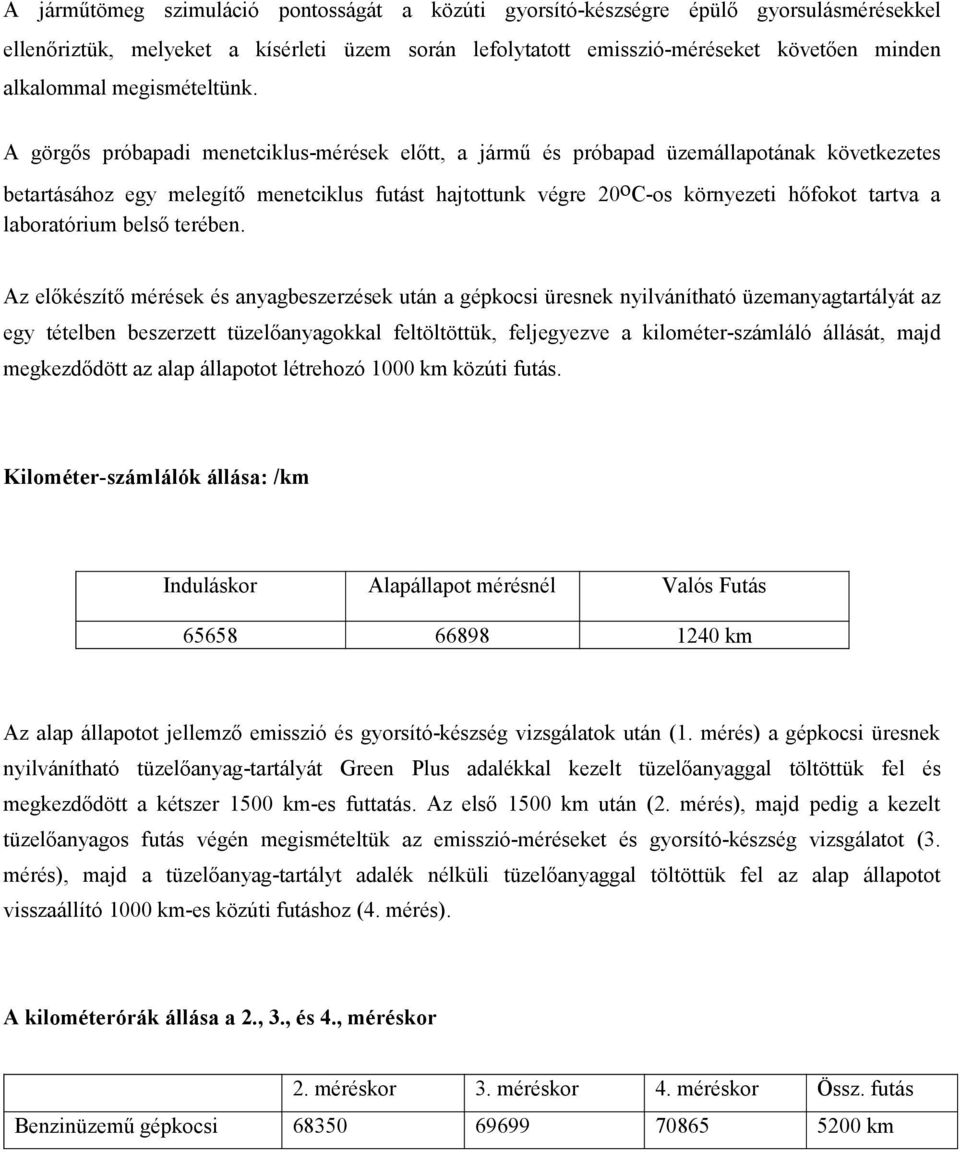 A görgős próbapadi menetciklus-mérések előtt, a jármű és próbapad üzemállapotának következetes betartásához egy melegítő menetciklus futást hajtottunk végre 20oC-os környezeti hőfokot tartva a