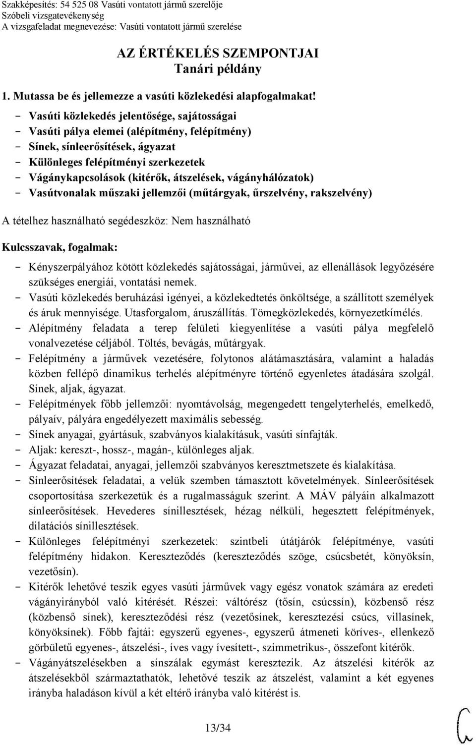 vágányhálózatok) Vasútvonalak műszaki jellemzői (műtárgyak, űrszelvény, rakszelvény) Kényszerpályához kötött közlekedés sajátosságai, járművei, az ellenállások legyőzésére szükséges energiái,