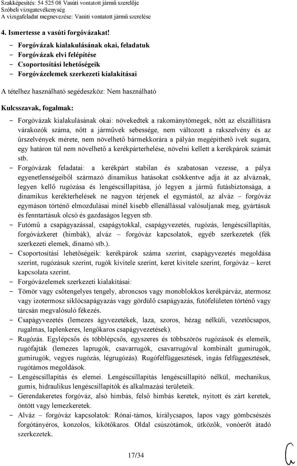 nőtt az elszállításra várakozók száma, nőtt a járművek sebessége, nem változott a rakszelvény és az űrszelvények mérete, nem növelhető bármekkorára a pályán megépíthető ívek sugara, egy határon túl