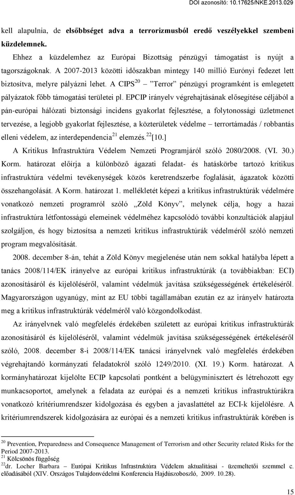 EPCIP irányelv végrehajtásának el segítése céljából a pán-európai hálózati biztonsági incidens gyakorlat fejlesztése, a folytonossági üzletmenet tervezése, a legjobb gyakorlat fejlesztése, a