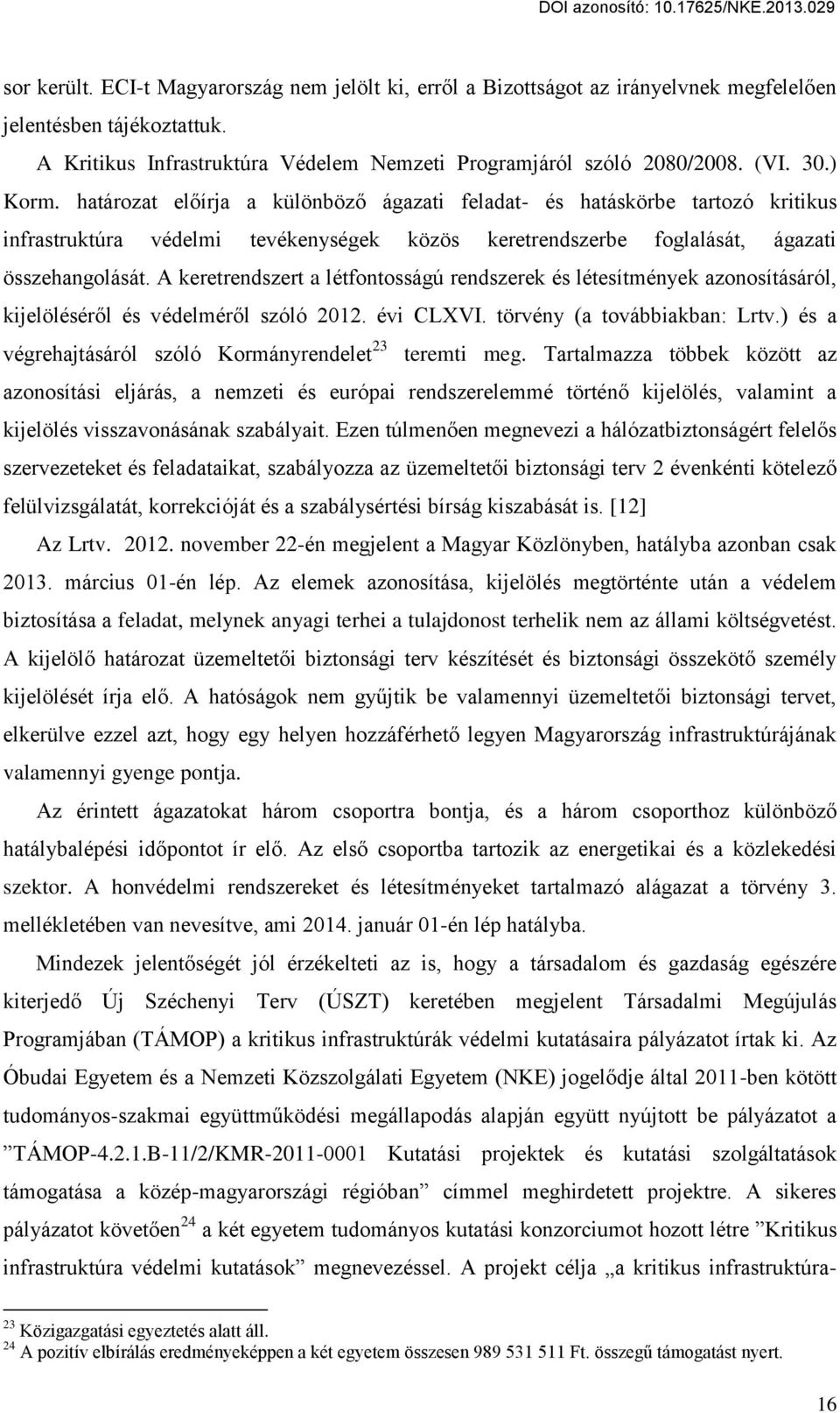 A keretrendszert a létfontosságú rendszerek és létesítmények azonosításáról, kijelölésér l és védelmér l szóló 2012. évi CLXVI. törvény (a továbbiakban: Lrtv.