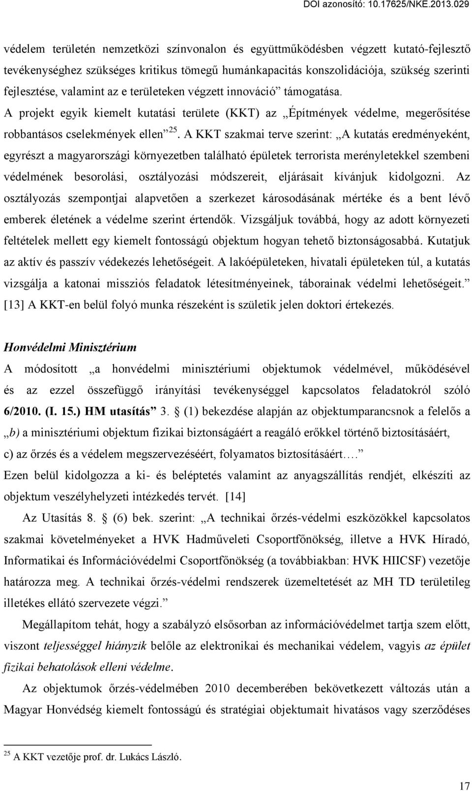 A KKT szakmai terve szerint: A kutatás eredményeként, egyrészt a magyarországi környezetben található épületek terrorista merényletekkel szembeni védelmének besorolási, osztályozási módszereit,