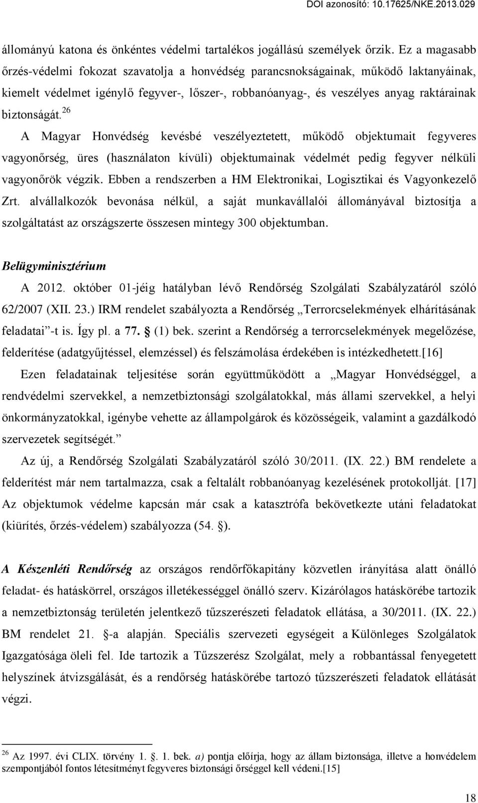 26 A Magyar Honvédség kevésbé veszélyeztetett, működ objektumait fegyveres vagyon rség, üres (használaton kívüli) objektumainak védelmét pedig fegyver nélküli vagyon rök végzik.