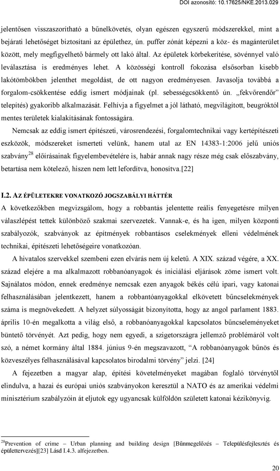 A közösségi kontroll fokozása els sorban kisebb lakótömbökben jelenthet megoldást, de ott nagyon eredményesen. Javasolja továbbá a forgalom-csökkentése eddig ismert módjainak (pl. sebességcsökkent ún.