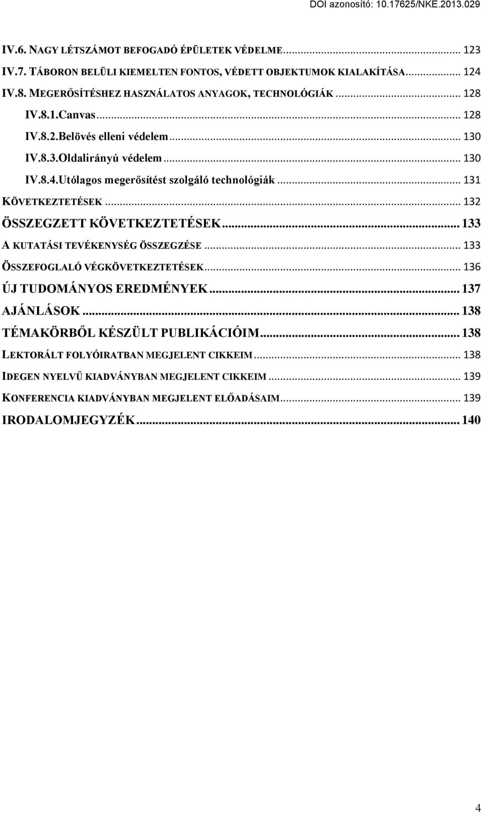 .. 132 ÖSSZEGZETT KÖVETKEZTETÉSEK... 133 A KUTATÁSI TEVÉKENYSÉG ÖSSZEGZÉSE... 133 ÖSSZEFOGLALÓ VÉGKÖVETKEZTETÉSEK... 136 ÚJ TUDOMÁNYOS EREDMÉNYEK... 137 AJÁNLÁSOK.